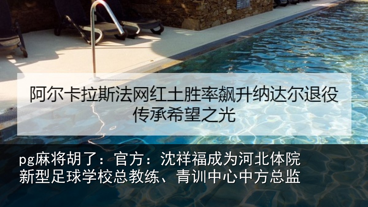 pg麻将胡了:官方:沈祥福成为河北体院新型足球学校总教练、青训中心中方总监
